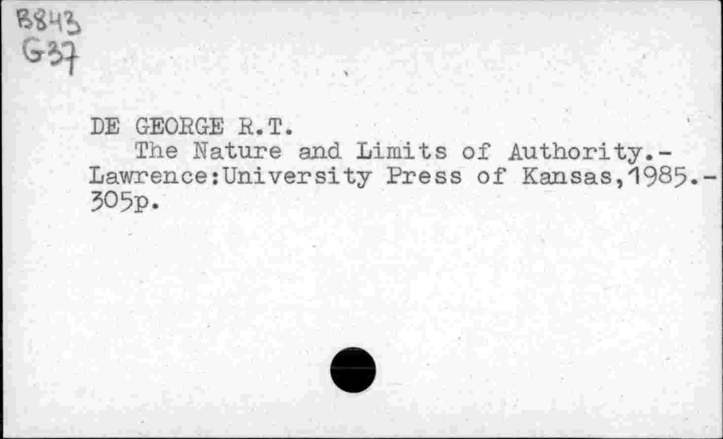 ﻿DE GEORGE R.T.
The Kature and Limits of Authority.-Lawrence:University Press of Kansas,1985. JO5p.